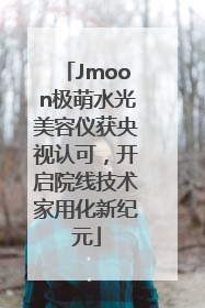 Jmoon极萌水光美容仪获央视认可，开启院线技术家用化新纪元